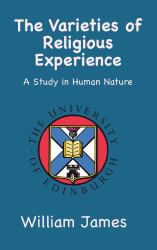 The Varieties of Religious Experience : A Study in Human Nature