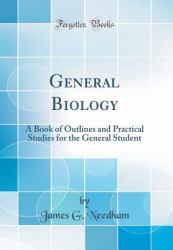 General Biology : A Book of Outlines and Practical Studies for the General Student (Classic Reprint)