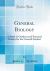 General Biology : A Book of Outlines and Practical Studies for the General Student (Classic Reprint)