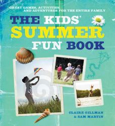 The Kids' Summer Fun Book : Great Games, Activities, and Adventures for the Entire Family