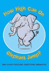 How High Can an Elephant Jump? : And Other Puzzling Questions Answered