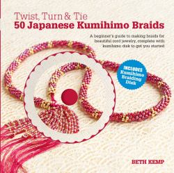 Twist, Turn and Tie 50 Japanese Kumihimo Braids : A Beginner's Guide to Making Braids for Beautiful Cord Jewelry