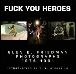 Fuck You Heroes : Glen E. Friedman Photographs, 1976-1991