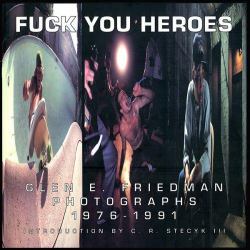 Fuck You Heroes : Glen E. Friedman Photographs, 1976-1991