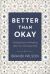 Better Than Okay : Finding Hope and Healing after Your Marriage Ends