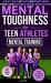 Mental Toughness for Teen Athletes-Mental Training : Mental Training: Unlock Potential: a Parent's, Coach's, and Athlete's Guide to Mental Training Exercises to Boost Performance, Confidence, & Mental Wellbeing