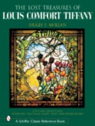 The "Lost" Treasures of Louis Comfort Tiffany : Windows, Paintings, Lamps, Vases, and Other Works