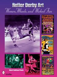 Roller Derby Art : Women, Wheels, and Wicked Fun