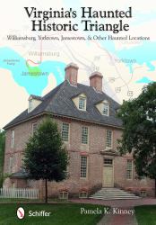 Virginia's Haunted Historic Triangle : Williamsburg, Yorktown, Jamestown, and Other Haunted Locations