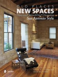 Old Places, New Spaces : Preserving, Remodeling, Decorating San Antonio Style