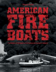 American Fireboats : The History of Waterborne Firefighting and Rescue in America