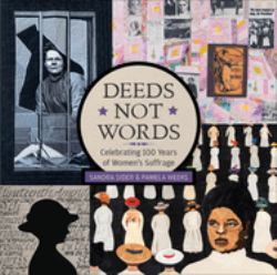 Deeds Not Words : Celebrating 100 Years of Women's Suffrage