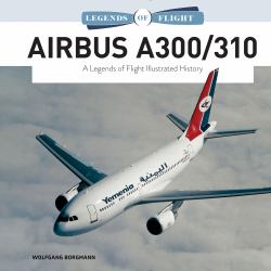 Airbus A300/310 : A Legends of Flight Illustrated History