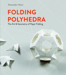 Folding Polyhedra : The Art and Geometry of Paper Folding