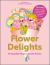 Flower Delights : 40 Enjoyable Things to Do with Flowers