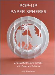 Pop-Up Paper Spheres : 23 Beautiful Projects to Make with Paper and Scissors