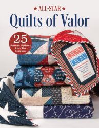 All-Star Quilts of Valor : 25 Patriotic Patterns from Star Designers