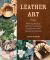 Leather Art : Molding, Shaping, and Color Techniques to Take Your Work Beyond the Ordinary