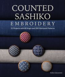 Counted Sashiko Embroidery : 31 Projects with 80 Kogin and 200 Hishizashi Patterns