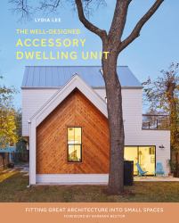 The Well-Designed Accessory Dwelling Unit : Fitting Great Architecture into Small Spaces