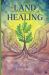 Land Healing : Physical, Metaphysical, and Ritual Practices for Healing the Earth