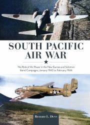 South Pacific Air War : The Role of Airpower in the New Guinea and Solomon Island Campaigns, January 1943 to February 1944