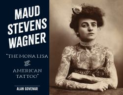 Maud Stevens Wagner : The Mona Lisa of American Tattoo