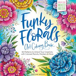 Funky Florals Art Coloring Book : 60 Patterns to Unlock Your Creativity with Colored Pencils, Markers and More