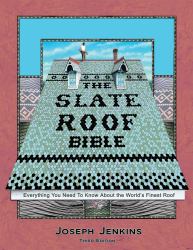 The Slate Roof Bible : Everything You Need to Know about the World's Finest Roof, 3rd Edition