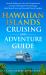 Hawaiian Islands Cruising and Adventure Guide : Smooth Sailing for New and Experienced Cruisers with Stress-Free Planning, Ideal Shore Days, and Essential Travel Insights