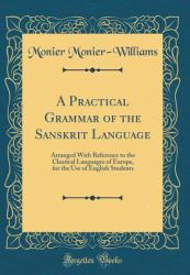 A Practical Grammar of the Sanskrit Language : Arranged with Reference to the Classical Languages of Europe, for the Use of English Students (Classic Reprint)