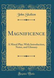 Magnificence : A Moral Play; with Introduction, Notes, and Glossary (Classic Reprint)