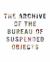 The Archive of the Bureau of Suspended Objects