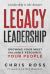 LEGACY Leadership : Growing Your Most Valuable Resource: Your People