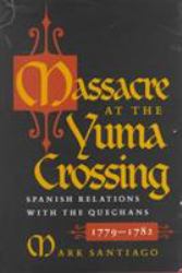 Massacre at the Yuma Crossing : Spanish Relations with the Quechans, 1779-1782