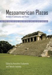 Mesoamerican Plazas : Arenas of Community and Power