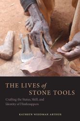 The Lives of Stone Tools : Crafting the Status, Skill, and Identity of Flintknappers