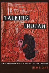 Talking Indian : Identity and Language Revitalization in the Chickasaw Renaissance