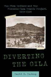 Diverting the Gila : The Pima Indians and the Florence-Casa Grande Project, 1916-1928