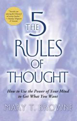 The 5 Rules of Thought : How to Use the Power of Your Mind to Get What You Want