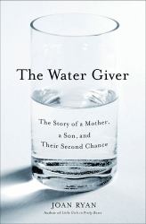 The Water Giver : The Story of a Mother, a Son, and Their Second Chance