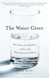 The Water Giver : The Story of a Mother, a Son, and Their Second Chance