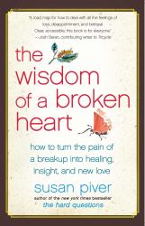 The Wisdom of a Broken Heart : How to Turn the Pain of a Breakup into Healing, Insight, and New Love