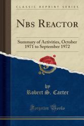 Nbs Reactor : Summary of Activities, October 1971 to September 1972 (Classic Reprint)