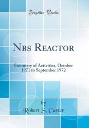 Nbs Reactor : Summary of Activities, October 1971 to September 1972 (Classic Reprint)