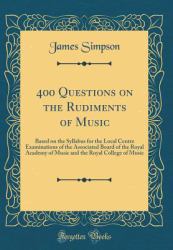 400 Questions on the Rudiments of Music : Based on the Syllabus for the Local Centre Examinations of the Associated Board of the Royal Academy of Music and the Royal College of Music (Classic Reprint)