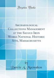 Archaeological Collections Management at the Saugus Iron Works National Historic Site, Massachusetts (Classic Reprint)