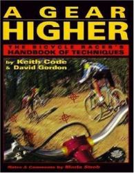 A Gear Higher : The Bicycle Racer's Handbook of Techniques