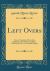 Left Overs : How to Transform Them into Palatable and Wholesome Dishes; with Many New and Valuable Recipes (Classic Reprint)