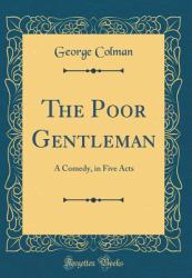 The Poor Gentleman : A Comedy, in Five Acts (Classic Reprint)